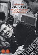 When I'm gone. Phil Ochs e l'utopia della speranza libro