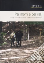 Per monti e per valli. Luoghi e incontri a cavallo sull'Appennino pistoiese. Con cartina