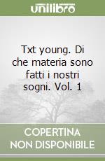 Txt young. Di che materia sono fatti i nostri sogni. Vol. 1 libro