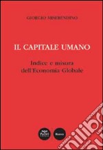 Il capitale umano. Indice e misura dell'economia globale libro