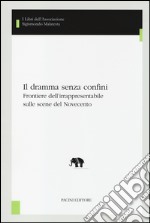 Il dramma senza confini. Frontiere dell'irrapresentabile sulle scene del Novecento libro