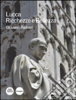 Lucca. Ricchezze e bellezza. Ediz. illustrata libro