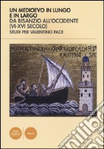 Un Medioevo in lungo e in largo da Bisanzio all'Occidente (VI-XVI seco lo). Studi per Valentino Pace. Ediz. illustrata libro