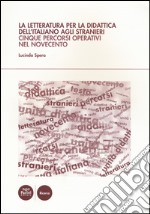 La letteratura per la didattica dell'italiano agli stranieri. Cinque percorsi operativi nel Novecento libro