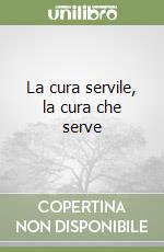 La cura servile, la cura che serve libro usato