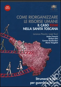 Come riorganizzare le risorse umane. Il caso ESTAR nella sanità toscana libro