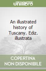 An illustrated history of Tuscany. Ediz. illustrata