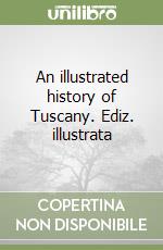 An illustrated history of Tuscany. Ediz. illustrata libro