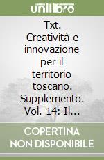 Txt. Creatività e innovazione per il territorio toscano. Supplemento. Vol. 14: Il buon vivere toscano libro