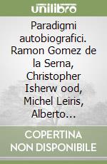 Paradigmi autobiografici. Ramon Gomez de la Serna, Christopher Isherw ood, Michel Leiris, Alberto Savinio libro