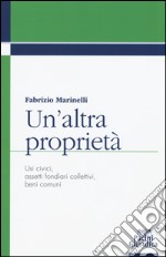 Un'altra proprietà. Usi civici, assetti fondiari collettivi, beni comuni libro