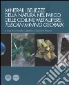 Minerali: bellezze della natura nel Parco delle colline metallifere. Tuscan mining geopark. Ediz. illustrata libro