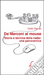 Da Marconi al mouse. Storia e tecnica della radio libro