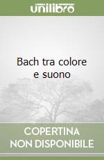 Bach tra colore e suono libro