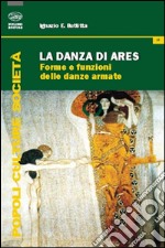 La danza di Ares. Forme e funzioni delle danze armate libro