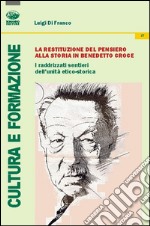 La restituzione del pensiero alla storia in Benedetto Croce. I raddrizzati sentieri dell'unità etico-storica libro