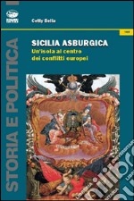 Sicilia asburgica. Un'isola al centro dei conflitti europei libro