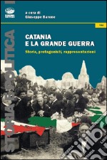 Catania e la grande guerra. Storia, protagonisti, rappresentazioni