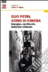 Elio Petri, uomo di cinema. Impegno, spettacolo, industria culturale libro