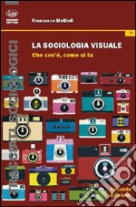 La sociologia visuale. Che cosa è, come si fa libro
