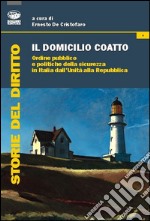 Il domicilio coatto. Ordine pubblico e politiche di sicurezza in Italia dall'Unità alla Repubblica libro