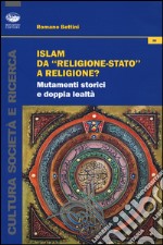 Islam da «religione-stato» a religione? Mutamenti storici e doppia lealtà libro