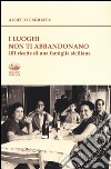 I luoghi non ti abbandonano. 101 ricette di una famiglia siciliana libro