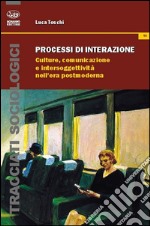 Processi di interazione. Culture, comunicazione e intersoggettività nell'era postmoderna libro