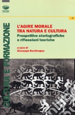 L'agire morale tra natura e cultura. Prospettive storiografiche e riflessioni teoriche libro