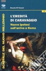 L'eredità di Caravaggio. Nuove ipotesi sull'arrivo a Roma libro