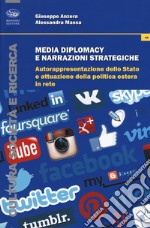 Media diplomacy e narrazioni strategiche. Autorappresentazione dello Stato e attuazione della politica estera in rete libro