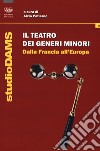 Il teatro dei generi minori. Dalla Francia all'Europa libro di Patierno A. (cur.)