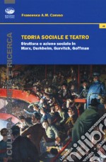 Teoria sociale e teatro. Struttura e azione sociale in Marx, Durkheim, Gurvitch, Goffman libro