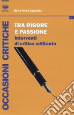 Tra rigore e passione. Interventi di critica militante libro