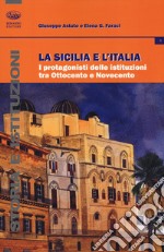 La Sicilia e l'Italia. I protagonisti delle istituzioni tra Ottocento e Novecento libro