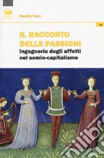 Il racconto delle passioni. Ingegneria degli affetti nel semio-capitalismo libro