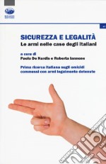 Sicurezza e legalità. Le armi nelle case degli italiani. Prima ricerca italiana sugli omicidi commessi con armi legalmente detenute libro