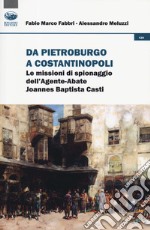 Da Pietroburgo a Costantinopoli. Le missioni di spionaggio dell'Agente-Abate Joannes Baptista Casti