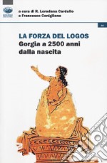 La forza del logos. Gorgia a 2500 anni dalla nascita libro