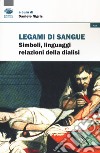 Legami di sangue. Simboli, linguaggi, relazioni della dialisi libro