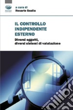 Il controllo indipendente esterno. Diversi oggetti, diversi sistemi di valutazione libro