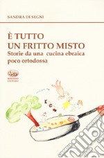 È tutto un fritto misto. Storie da una cucina ebraica poco ortodossa libro