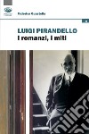 Luigi Pirandello. I romanzi, i miti libro