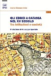 Gli ebrei a Catania nel XV secolo. Tra istituzioni e società libro