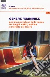 Genere femminile. Per una narrazione delle donne fra luoghi, diritti, politica e mercato del lavoro libro