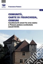 Comunità, Carte di franchigia, Comuni. Insediamenti umani fra area alpina e Pianura padana occidentale (secoli XI-XV) libro