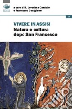 Vivere in Assisi. Natura e cultura dopo san Francesco libro