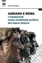 Adriano e Roma. I monumenti come manifesto politico del nuovo impero libro