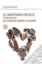 Il metodo felice. Vademecum per aspiranti addetti ai fornelli libro