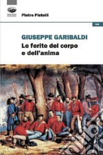 Giuseppe Garibaldi. Le ferite del corpo e dell'anima